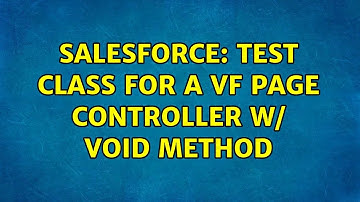 Salesforce: Test Class for a VF Page Controller w/ Void Method (2 Solutions!!)