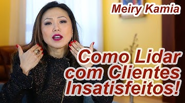 Cliente Insatisfeito - Dicas de Comportamento Meiry Kamia