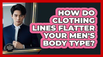 How Do Clothing Lines Flatter Your Men