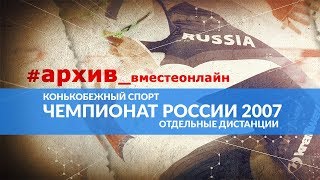 Архив. Чемпионат России по конькобежному спорту на отдельных дистанциях 2007 год  Часть 1.