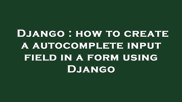 Django : how to create a autocomplete input field in a form using Django