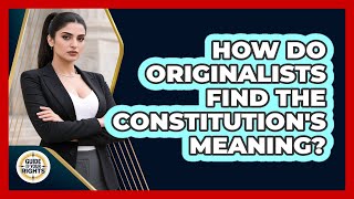 How Do Originalists Find The Constitution's Meaning? - Guide To Your Rights