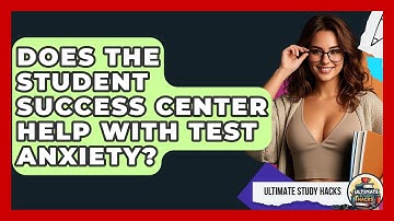 Does The Student Success Center Help With Test Anxiety? - Ultimate Study Hacks