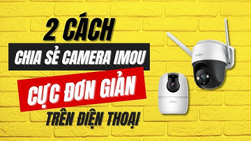 Hướng Dẫn 2 Cách Chia Sẻ Camera IMOU Trên 2 hay Nhiều Điện Thoại CỰC ĐƠN GIẢN