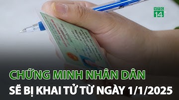 Chứng minh nhân dân sẽ bị khai tử từ ngày 1/1/2025 | VTC14
