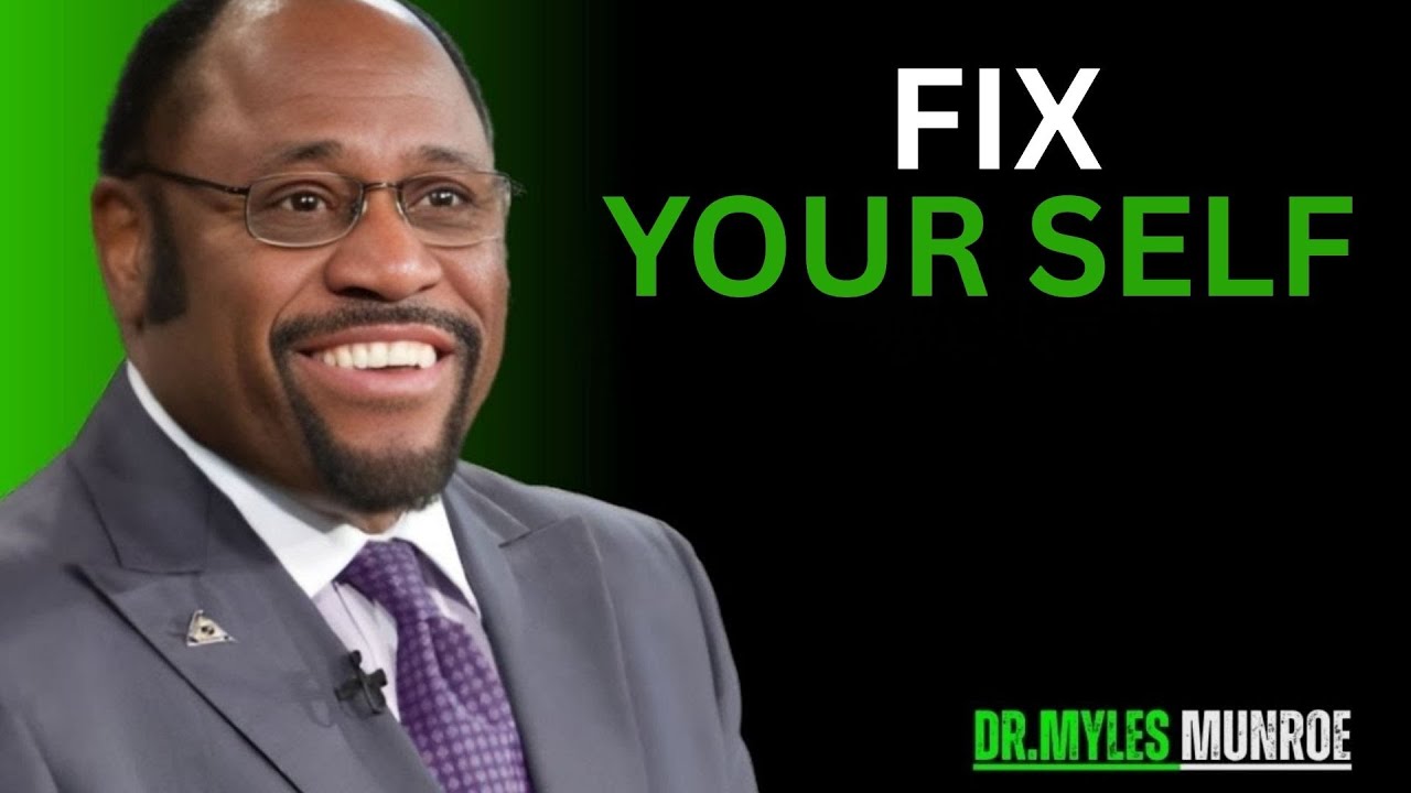 FIX YOURSELF FIRST –Dr myles munroe POWERFUL MOTIVATION speech