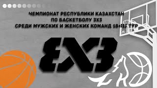 🏀 Чемпионат Республики Казахстан по баскетболу 3х3 среди мужских и женских команд 18+ 3 тур - 1 день