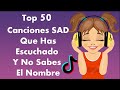 Top 50 Canciones Sad Que Has Escuchado Y No Sabes El Nombre /Edición Tik Tok