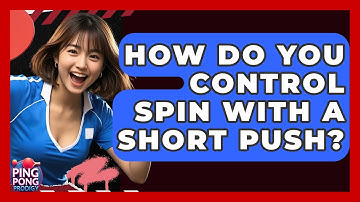 How Do You Control Spin With A Short Push? - Ping Pong Prodigy