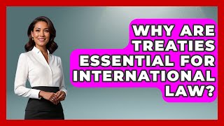 Why Are Treaties Essential For International Law? - Moral Politics Experts