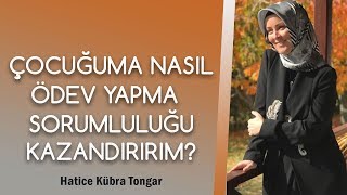 ÇOCUĞUMA ÖDEV YAPMA SORUMLULUĞUNU NASIL KAZANDIRIRIM?| Hatice Kübra Tongar