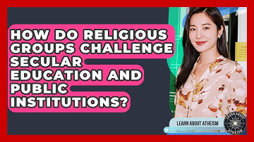 How Do Religious Groups Challenge Secular Education And Public Institutions? - Learn About Atheism