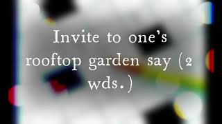 Invite to one's rooftop garden say (2 wds.)
