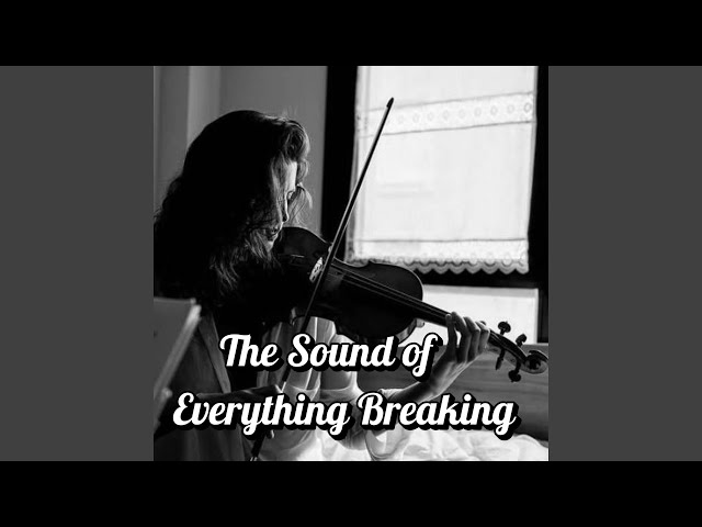 The Sound of Everything Breaking