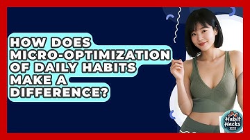 How Does Micro-optimization Of Daily Habits Make A Difference? - Habit Hacks Hub