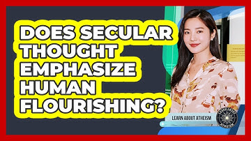 Does Secular Thought Emphasize Human Flourishing?