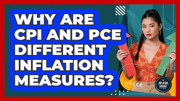 Why Are CPI And PCE Different Inflation Measures? - Inflation Insight Channel