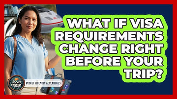 What If Visa Requirements Change Right Before Your Trip? - Pocket Friendly Adventures