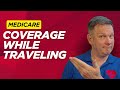 Traveling on Medicare? These Coverage Rules Actually Matter