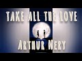 TAKE ALL THE LOVE - ARTHUR NERY (LYRICS)