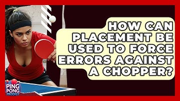 How Can Placement Be Used To Force Errors Against A Chopper? - Ping Pong Prodigy