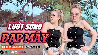 LƯỚT SÓNG ĐẠP MÂY | DJ HYENA REMIX | THIÊN TÚ| Lướt sóng vượt ngàn hải lý Theo mâу vượt ngàn núi cao