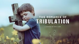 Eric Ludy - The Romance of Tribulation (Sermon)