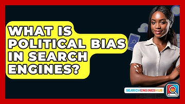 What Is Political Bias In Search Engines? - SearchEnginesHub.com