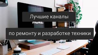 Лучшие каналы по ремонту и разработке электроники