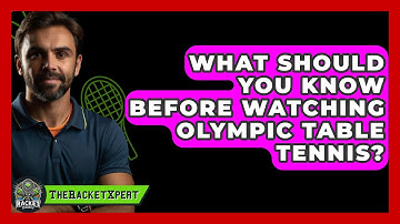 What Should You Know Before Watching Olympic Table Tennis? - The Racket Xpert