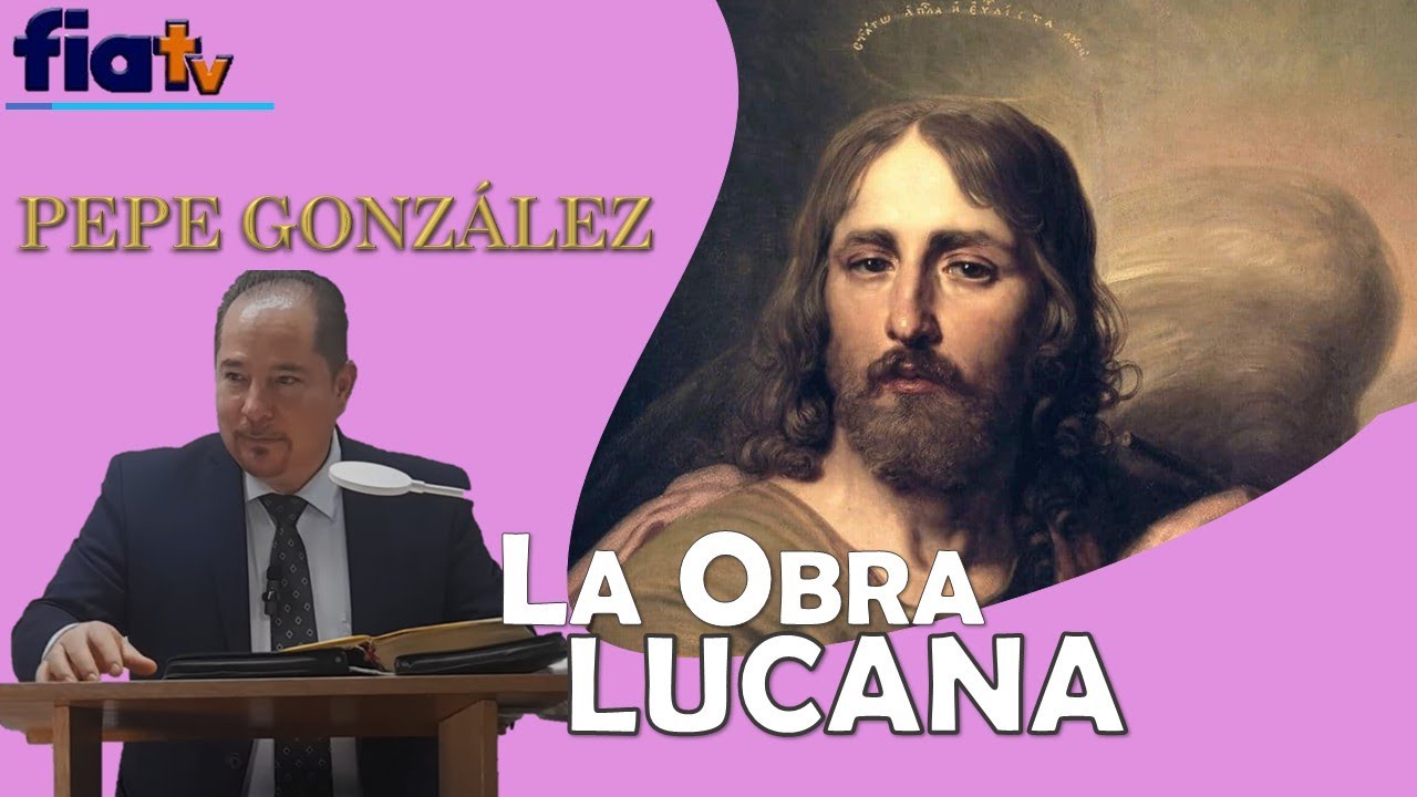 La Obra Lucana - Clase de Biblia por Pepe González