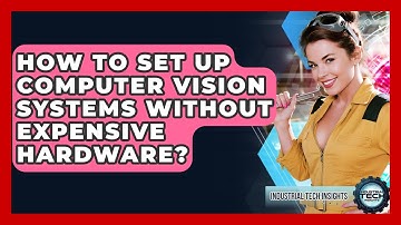 How To Set Up Computer Vision Systems Without Expensive Hardware? - Industrial Tech Insights