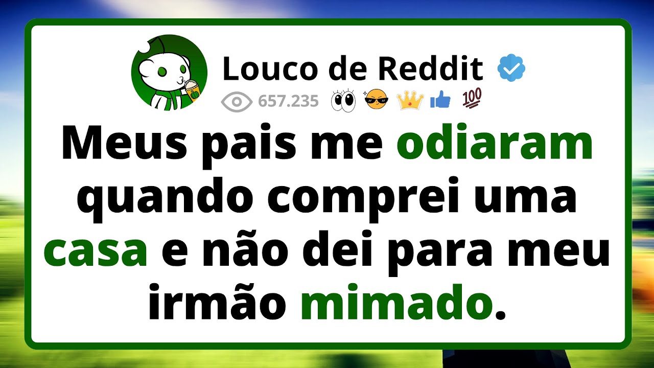 Meus pais me odiaram quando comprei uma casa e não dei para meu irmão mimado...