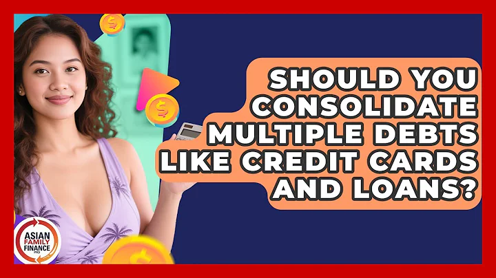 Should You Consolidate Multiple Debts Like Credit Cards And Loans? - Asian Family Finance Pro