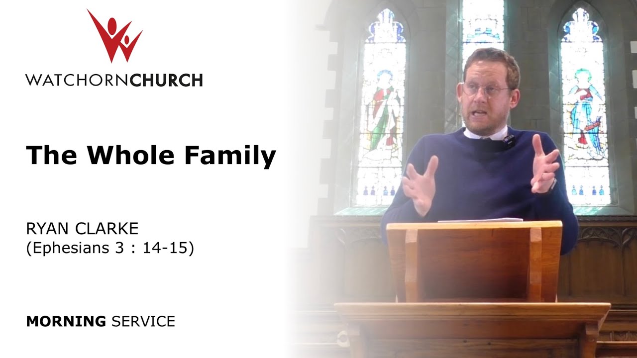 The Whole Family (Ephesians 3: 14-15) - Ryan Clarke (10/5/26) AM