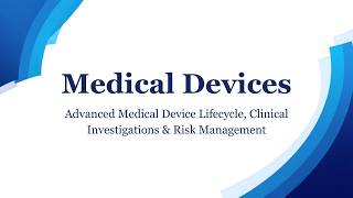 Medical devices - Advanced Medical Device Lifecycle, Clinical Investigations & Risk Management