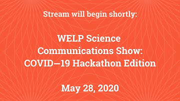WELP Science Communications Show: COVID-19 Hackathon Edition
