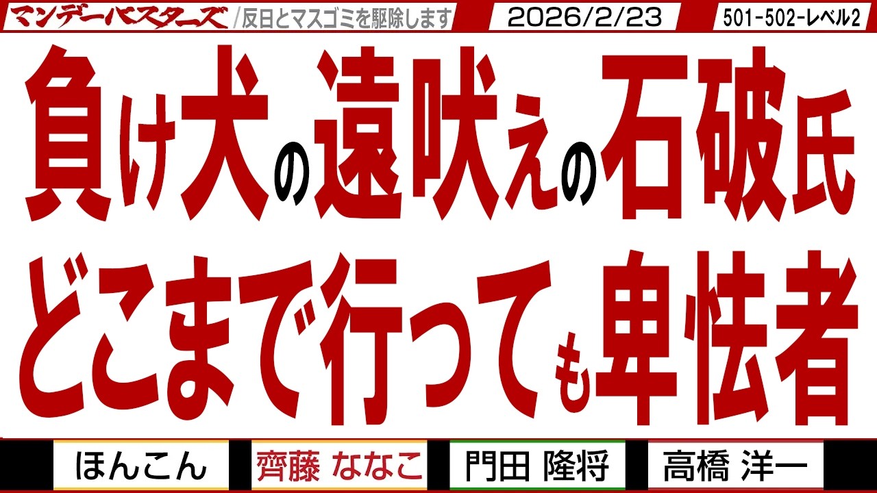 負け犬の遠吠えの石破氏 どこまで行っても卑怯者 / マンデーバスターズがニュースを深堀の一気見版【文化人スペシャル】2026年2月23収録分