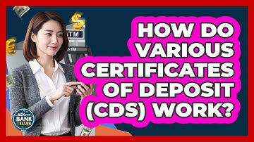 How Do Various Certificates Of Deposit (CDs) Work? - Ask Your Bank Teller