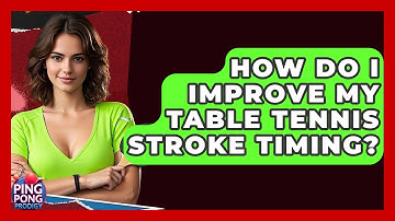 How Do I Improve My Table Tennis Stroke Timing? - Ping Pong Prodigy
