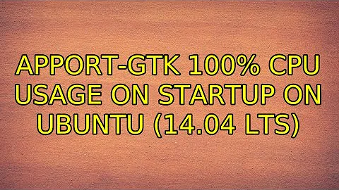 Ubuntu: apport-gtk 100% CPU usage on startup on Ubuntu (14.04 LTS)