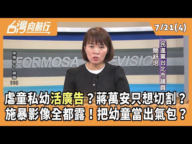 虐童私幼活廣告？蔣萬安只想切割？ 施暴影像全都露！把幼童當出氣包？ 2026.07.21【台灣向前行 Part4】