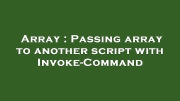 Array : Passing array to another script with Invoke-Command