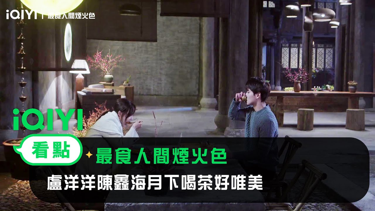 《最食人間煙火色》EP2看點：盧洋洋陳鑫海月下喝茶好唯美 | 愛奇藝