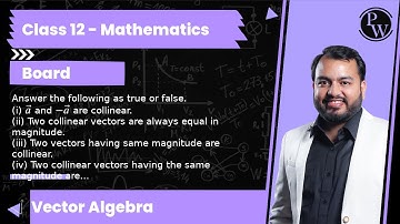 Answer the following as true or false. (i) a⃗ and -a⃗ are collinear. (ii) Two collinear vectors a...