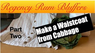 Make a Regency Waistcoat from Cabbage - Part 2 - Regency Rum Bluffers
