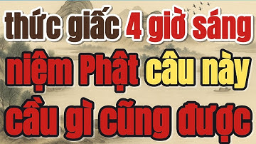 TỈNH GIẤC 4 GIỜ SÁNG, CỨ NIỆM PHẬT CÂU NÀY, CẦU GÌ CŨNG ĐƯỢC - Lời Phật Dạy #loiphatday #phongthuy
