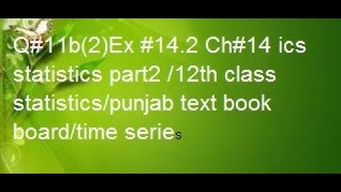 q11b ex14.2 ch14 ics statistics part2 /12th class statistics/punjab text boo/time serie stats rauf