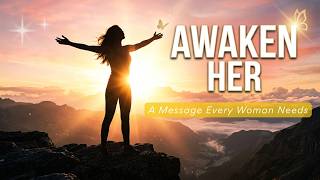 AWAKEN HER — A Message Every Woman Needs