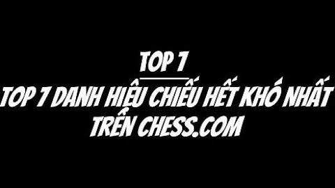 Top 7 Danh Hiệu Chiếu Hết Khó Nhất Trên Chess.com
